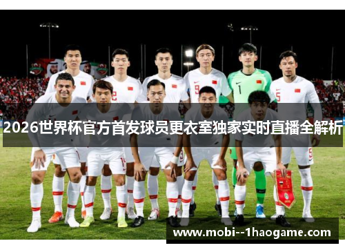 2026世界杯官方首发球员更衣室独家实时直播全解析 2026世界杯官方首发球员更衣室独家实时直播全解析