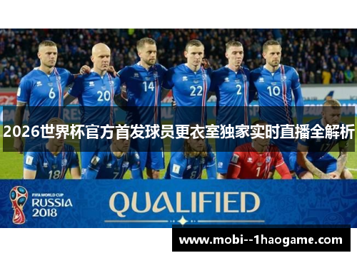 2026世界杯官方首发球员更衣室独家实时直播全解析