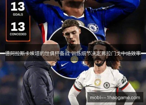 德阿拉斯卡埃塔的世俱杯备战 训练细节决定弗拉门戈中场效率 德阿拉斯卡埃塔的世俱杯备战 训练细节决定弗拉门戈中场效率